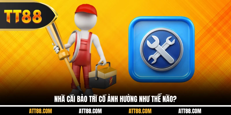 Nhà cái bảo trì có ảnh hưởng như thế nào?